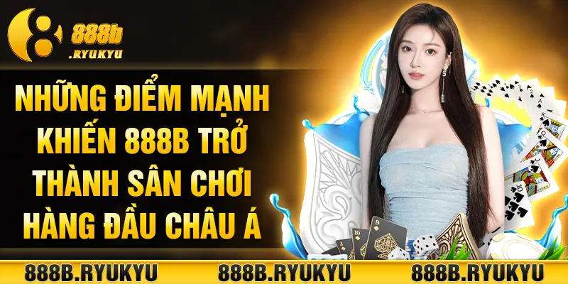 Những điểm mạnh khiến 888B trở thành sân chơi hàng đầu châu Á