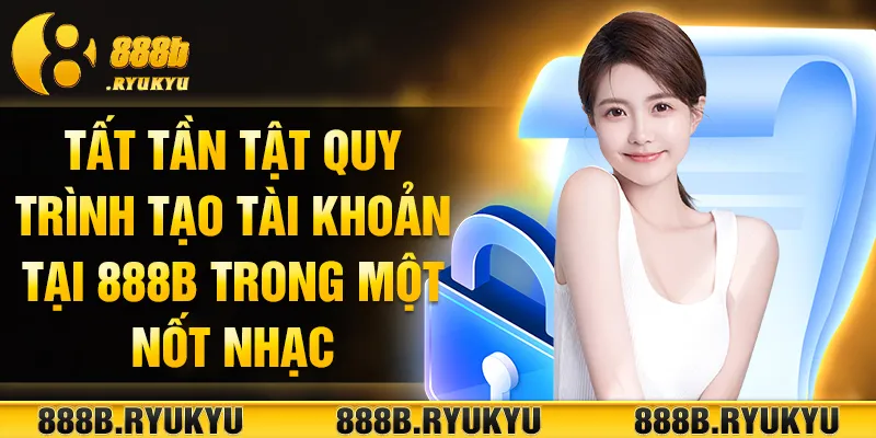 Tất tần tật quy trình tạo tài khoản tại 888B trong một nốt nhạc